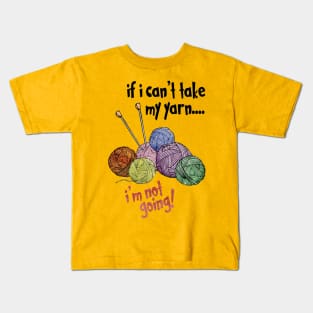 If I Can't Take My Yarn - I'm Not Going Kids T-Shirt